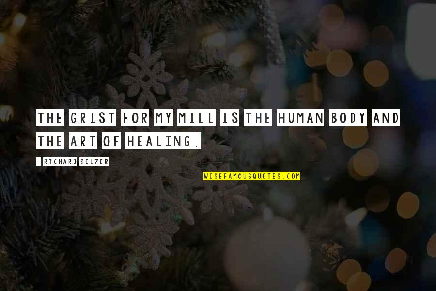 Human Body Is Art Quotes By Richard Selzer: The grist for my mill is the human