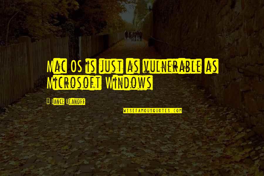 Human Body Potential Quotes By Lance Ulanoff: Mac OS is just as vulnerable as Microsoft