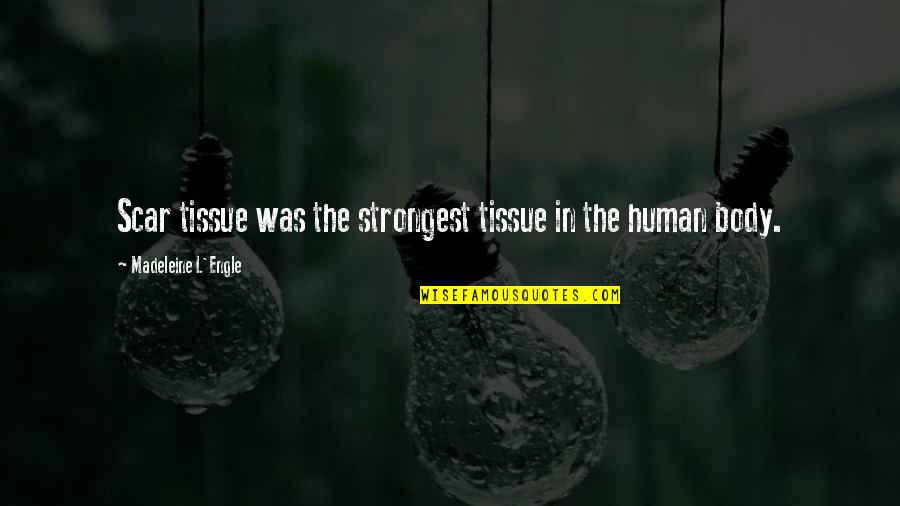 Human Body Strength Quotes By Madeleine L'Engle: Scar tissue was the strongest tissue in the