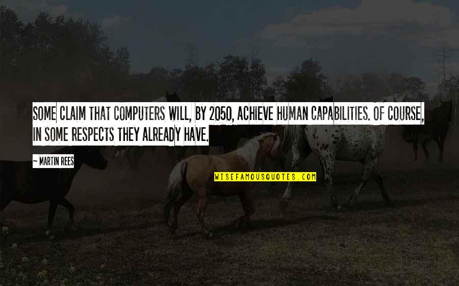 Human Capabilities Quotes By Martin Rees: Some claim that computers will, by 2050, achieve