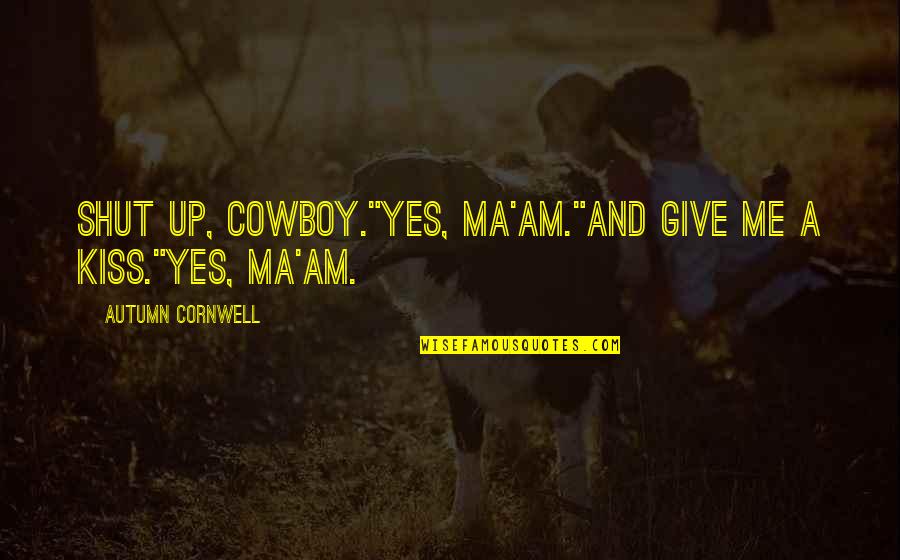 Human Capacity For Evil Quotes By Autumn Cornwell: Shut up, cowboy."Yes, ma'am."And give me a kiss."Yes,