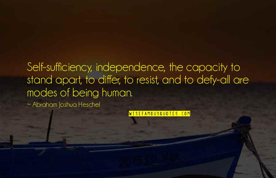 Human Capacity Quotes By Abraham Joshua Heschel: Self-sufficiency, independence, the capacity to stand apart, to