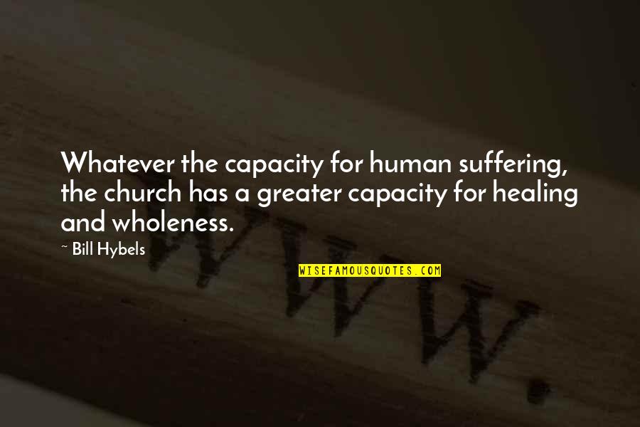 Human Capacity Quotes By Bill Hybels: Whatever the capacity for human suffering, the church