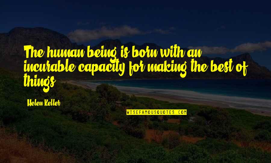Human Capacity Quotes By Helen Keller: The human being is born with an incurable