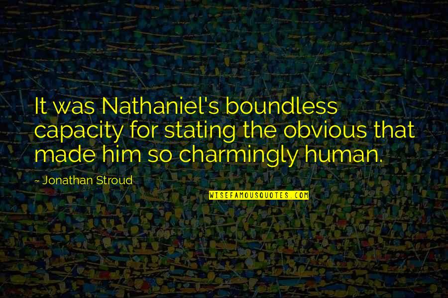 Human Capacity Quotes By Jonathan Stroud: It was Nathaniel's boundless capacity for stating the