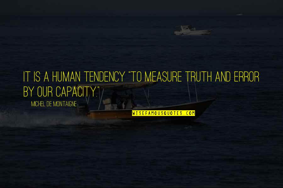 Human Capacity Quotes By Michel De Montaigne: It is a human tendency "to measure truth