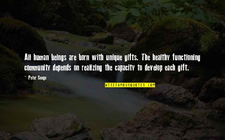 Human Capacity Quotes By Peter Senge: All human beings are born with unique gifts.