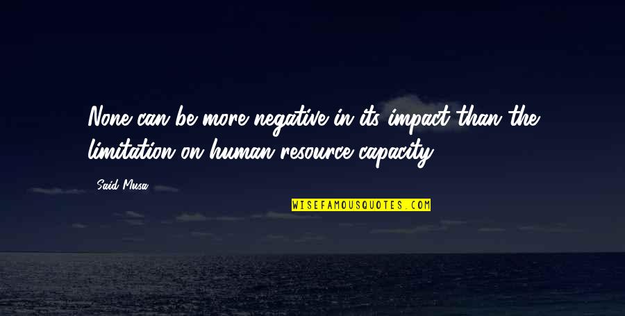 Human Capacity Quotes By Said Musa: None can be more negative in its impact