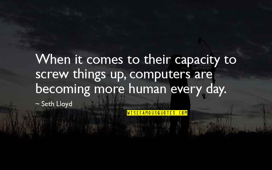 Human Capacity Quotes By Seth Lloyd: When it comes to their capacity to screw