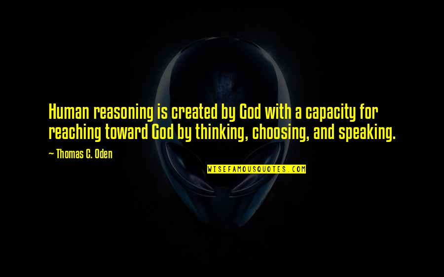 Human Capacity Quotes By Thomas C. Oden: Human reasoning is created by God with a