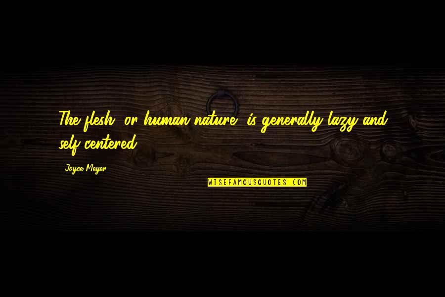 Human Centered Quotes By Joyce Meyer: The flesh, or human nature, is generally lazy