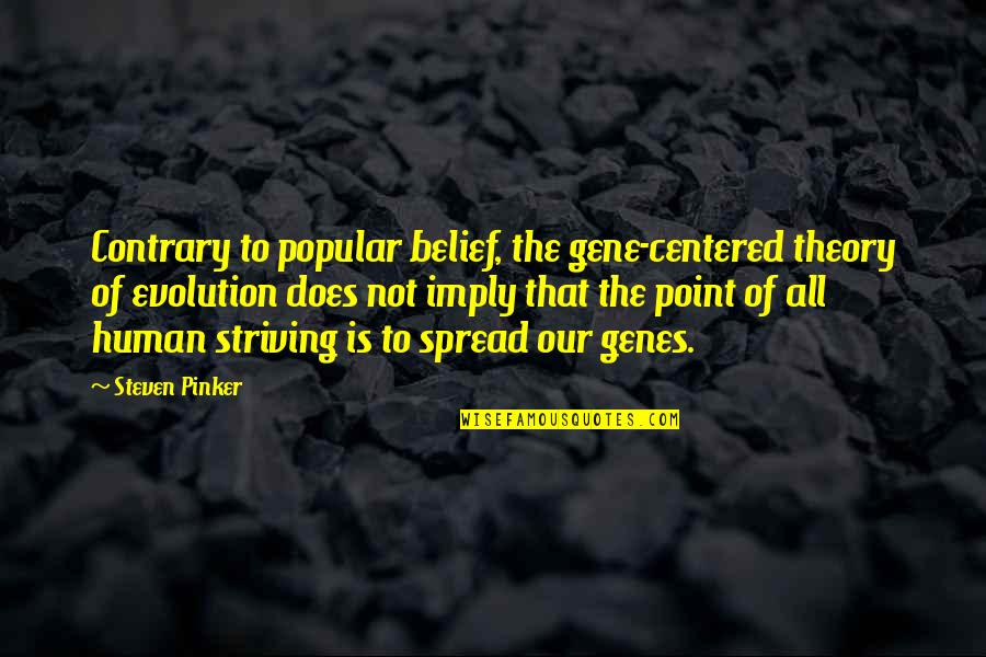 Human Centered Quotes By Steven Pinker: Contrary to popular belief, the gene-centered theory of Human Centered Quotes By Steven Pinker: Contrary to popular belief, the gene-centered theory of