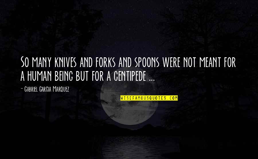 Human Centipede Quotes By Gabriel Garcia Marquez: So many knives and forks and spoons were