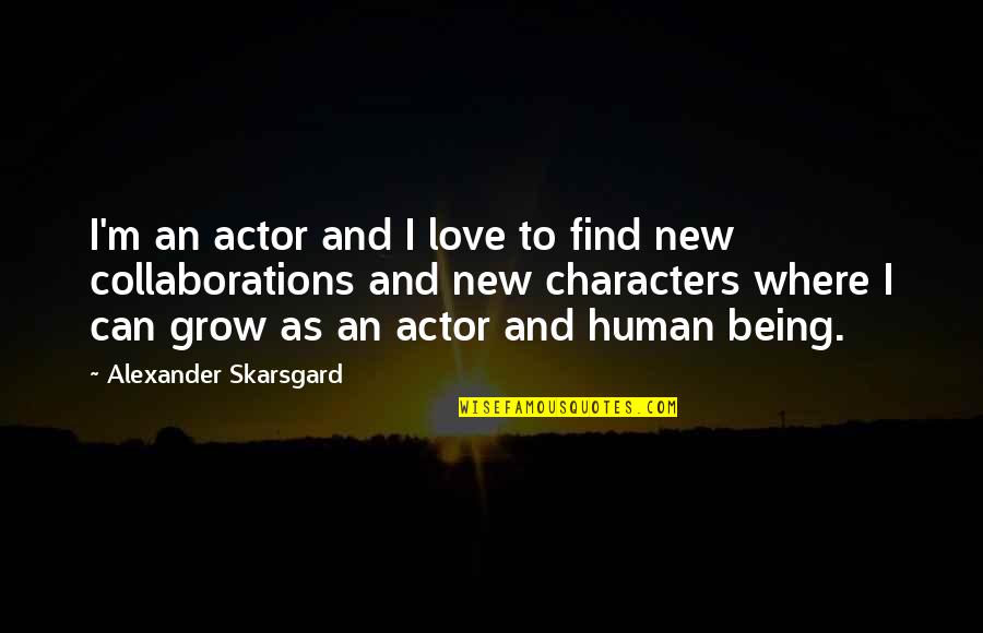 Human Character Quotes By Alexander Skarsgard: I'm an actor and I love to find