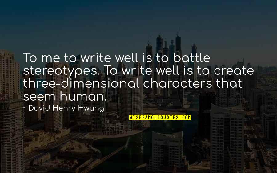Human Character Quotes By David Henry Hwang: To me to write well is to battle