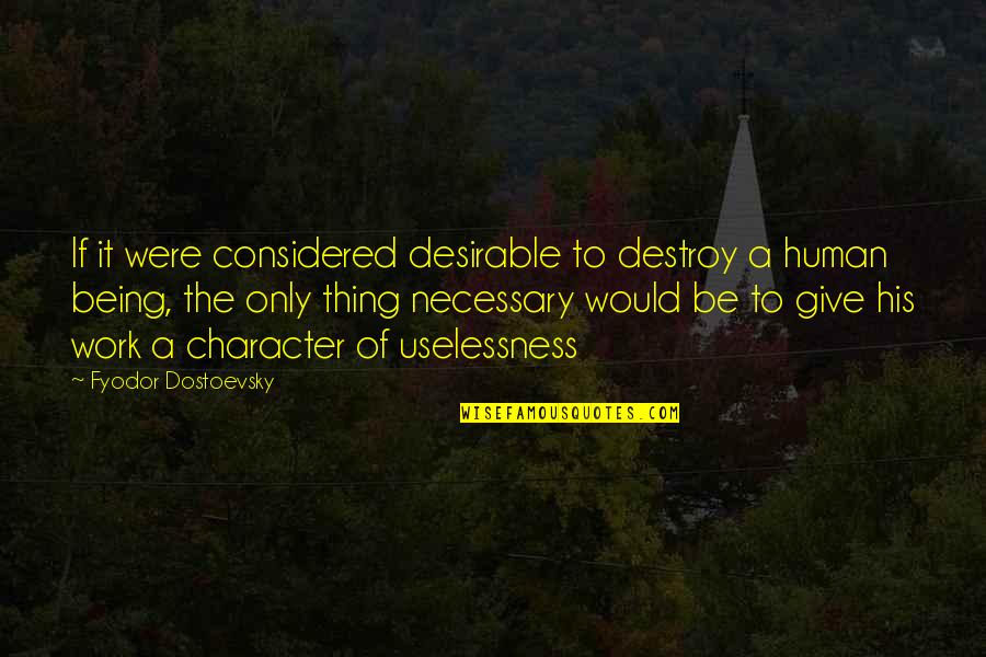 Human Character Quotes By Fyodor Dostoevsky: If it were considered desirable to destroy a
