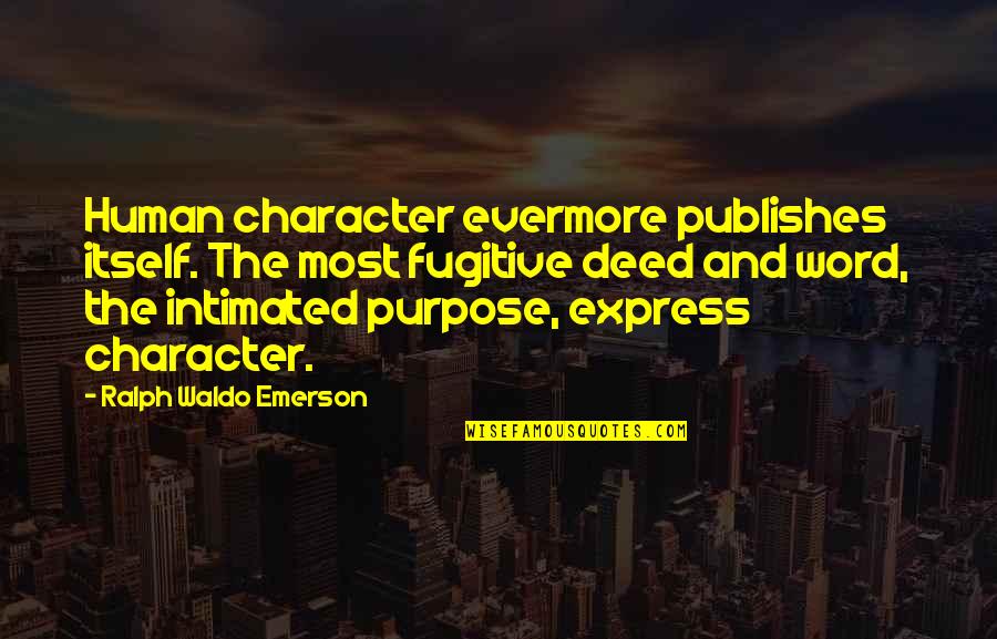 Human Character Quotes By Ralph Waldo Emerson: Human character evermore publishes itself. The most fugitive