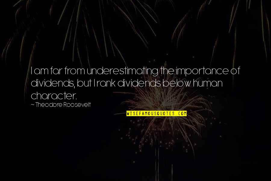 Human Character Quotes By Theodore Roosevelt: I am far from underestimating the importance of