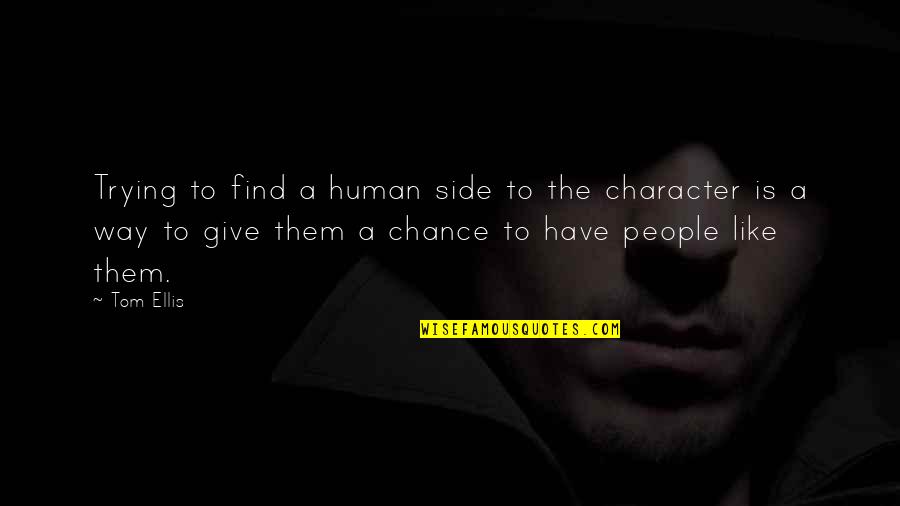Human Character Quotes By Tom Ellis: Trying to find a human side to the