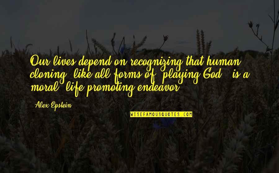 Human Cloning Quotes By Alex Epstein: Our lives depend on recognizing that human cloning,