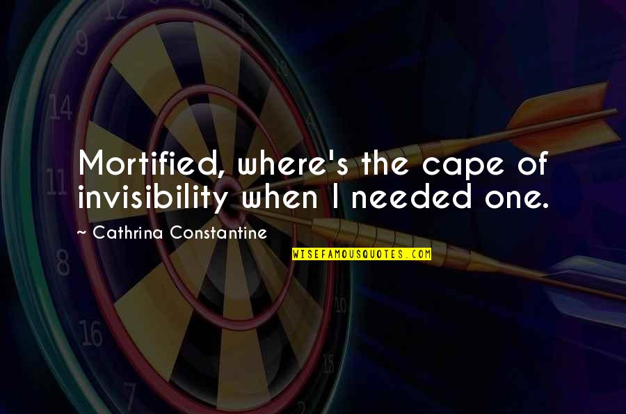 Human Cloning Quotes By Cathrina Constantine: Mortified, where's the cape of invisibility when I