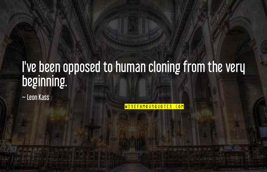 Human Cloning Quotes By Leon Kass: I've been opposed to human cloning from the