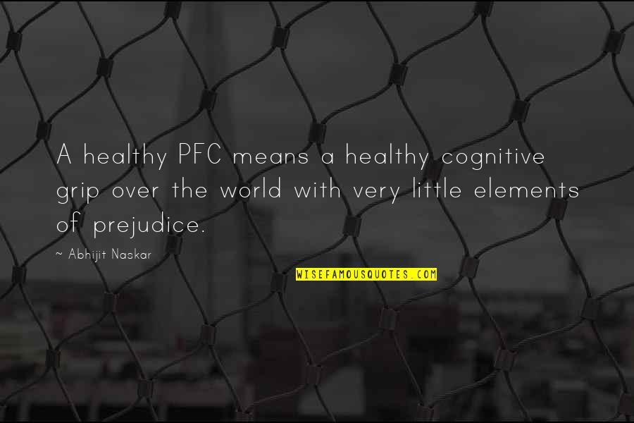 Human Cognition Quotes By Abhijit Naskar: A healthy PFC means a healthy cognitive grip