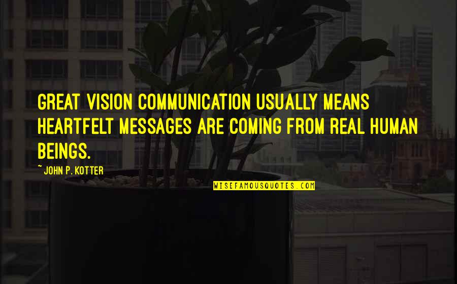Human Communication Quotes By John P. Kotter: Great vision communication usually means heartfelt messages are