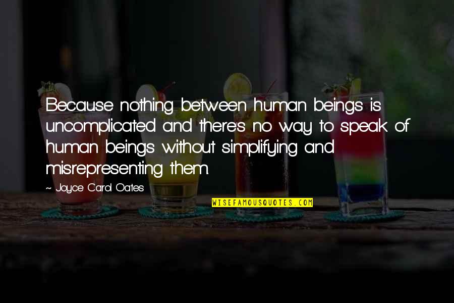 Human Communication Quotes By Joyce Carol Oates: Because nothing between human beings is uncomplicated and Human Communication Quotes By Joyce Carol Oates: Because nothing between human beings is uncomplicated and