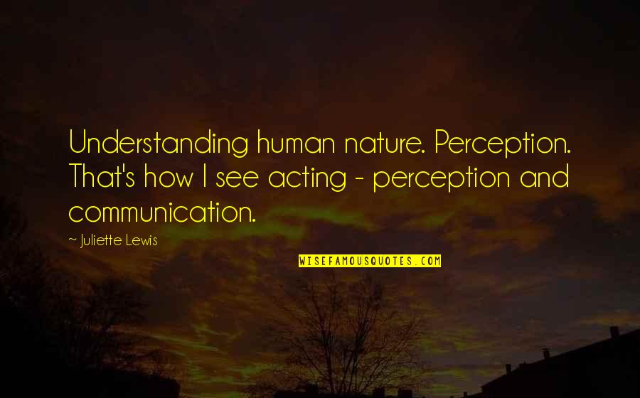 Human Communication Quotes By Juliette Lewis: Understanding human nature. Perception. That's how I see