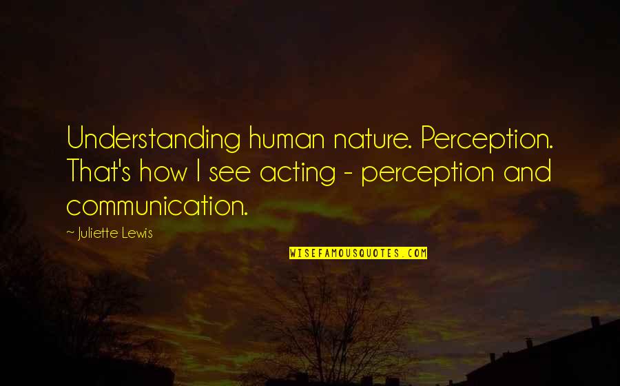 Human Communication Quotes By Juliette Lewis: Understanding human nature. Perception. That's how I see Human Communication Quotes By Juliette Lewis: Understanding human nature. Perception. That's how I see