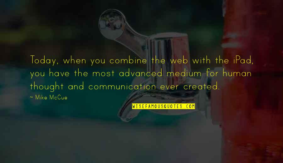 Human Communication Quotes By Mike McCue: Today, when you combine the web with the Human Communication Quotes By Mike McCue: Today, when you combine the web with the