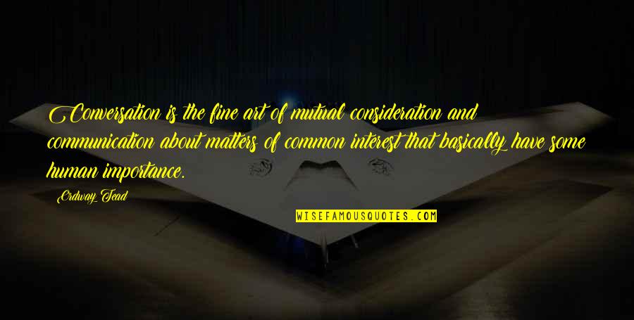 Human Communication Quotes By Ordway Tead: Conversation is the fine art of mutual consideration