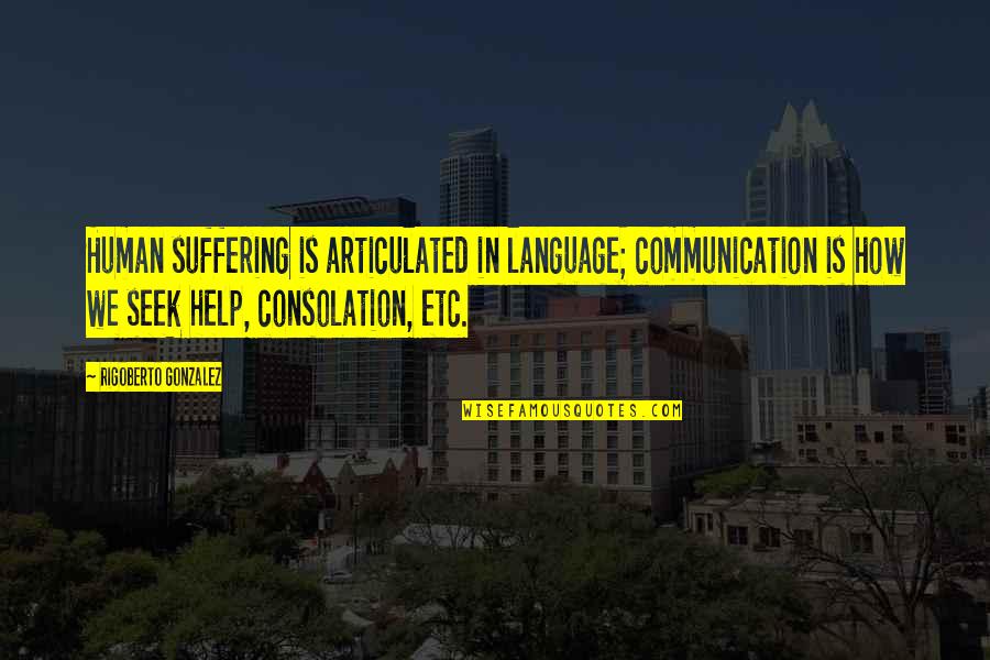 Human Communication Quotes By Rigoberto Gonzalez: Human suffering is articulated in language; communication is