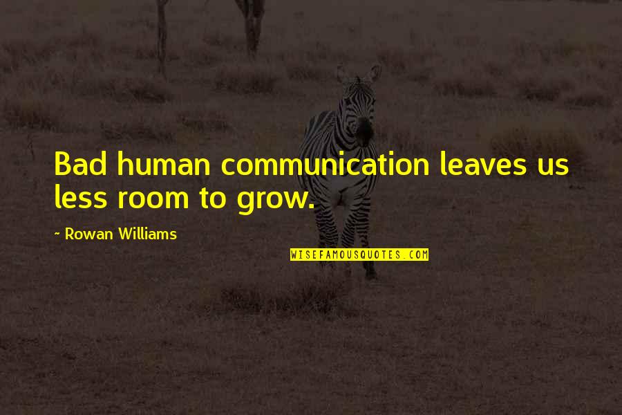Human Communication Quotes By Rowan Williams: Bad human communication leaves us less room to Human Communication Quotes By Rowan Williams: Bad human communication leaves us less room to