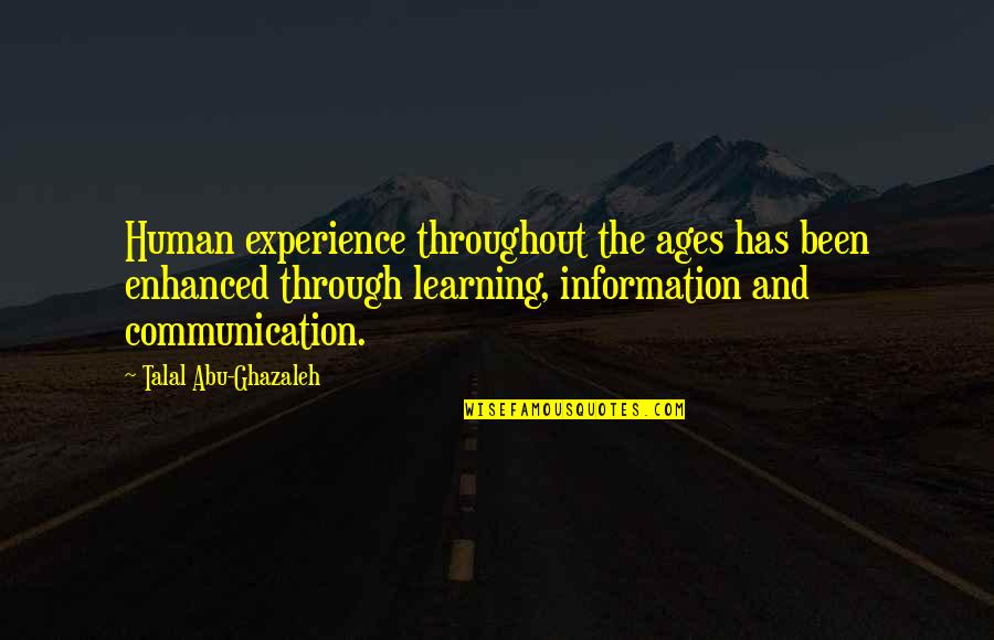 Human Communication Quotes By Talal Abu-Ghazaleh: Human experience throughout the ages has been enhanced Human Communication Quotes By Talal Abu-Ghazaleh: Human experience throughout the ages has been enhanced