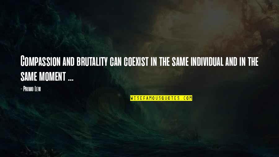 Human Compassion Quotes By Primo Levi: Compassion and brutality can coexist in the same