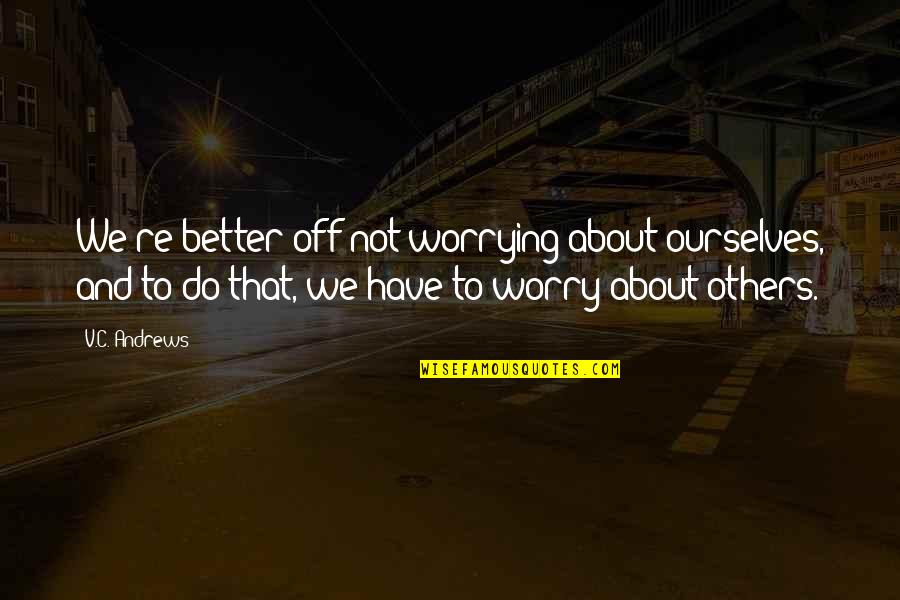 Human Compassion Quotes By V.C. Andrews: We're better off not worrying about ourselves, and Human Compassion Quotes By V.C. Andrews: We're better off not worrying about ourselves, and