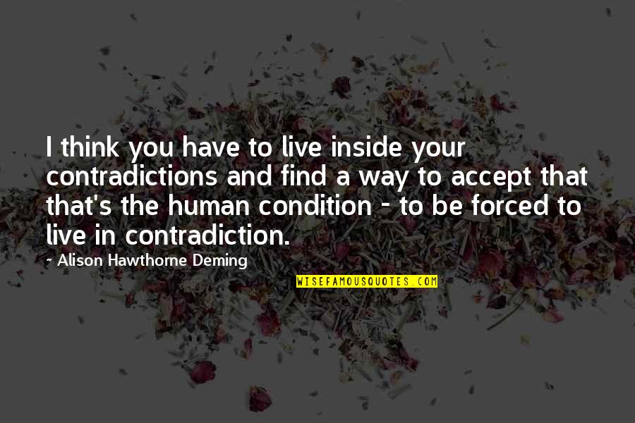 Human Condition Quotes By Alison Hawthorne Deming: I think you have to live inside your Human Condition Quotes By Alison Hawthorne Deming: I think you have to live inside your