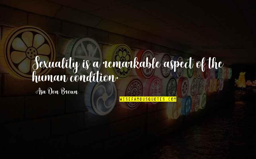 Human Condition Quotes By Asa Don Brown: Sexuality is a remarkable aspect of the human Human Condition Quotes By Asa Don Brown: Sexuality is a remarkable aspect of the human