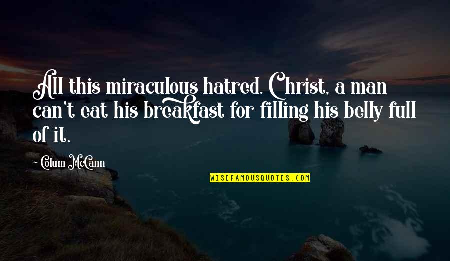 Human Condition Quotes By Colum McCann: All this miraculous hatred. Christ, a man can't Human Condition Quotes By Colum McCann: All this miraculous hatred. Christ, a man can't