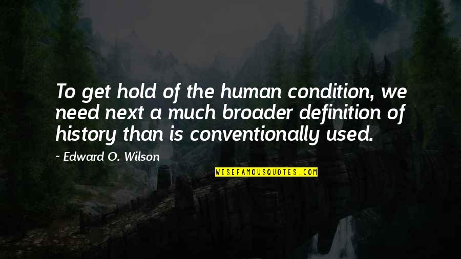Human Condition Quotes By Edward O. Wilson: To get hold of the human condition, we Human Condition Quotes By Edward O. Wilson: To get hold of the human condition, we