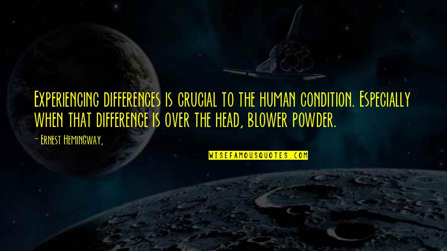 Human Condition Quotes By Ernest Hemingway,: Experiencing differences is crucial to the human condition.