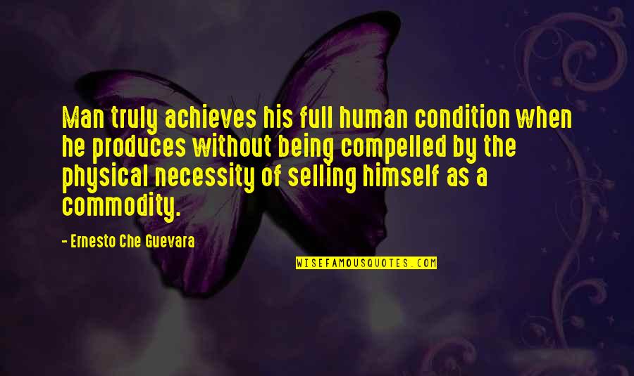 Human Condition Quotes By Ernesto Che Guevara: Man truly achieves his full human condition when Human Condition Quotes By Ernesto Che Guevara: Man truly achieves his full human condition when