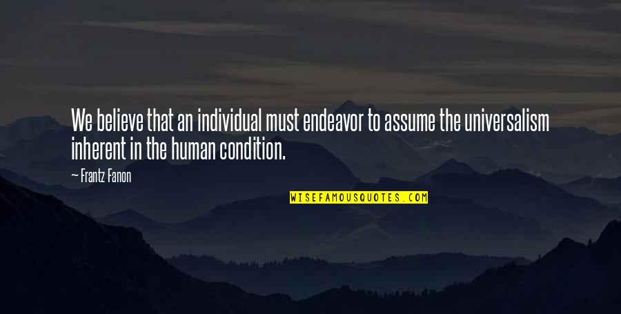 Human Condition Quotes By Frantz Fanon: We believe that an individual must endeavor to Human Condition Quotes By Frantz Fanon: We believe that an individual must endeavor to