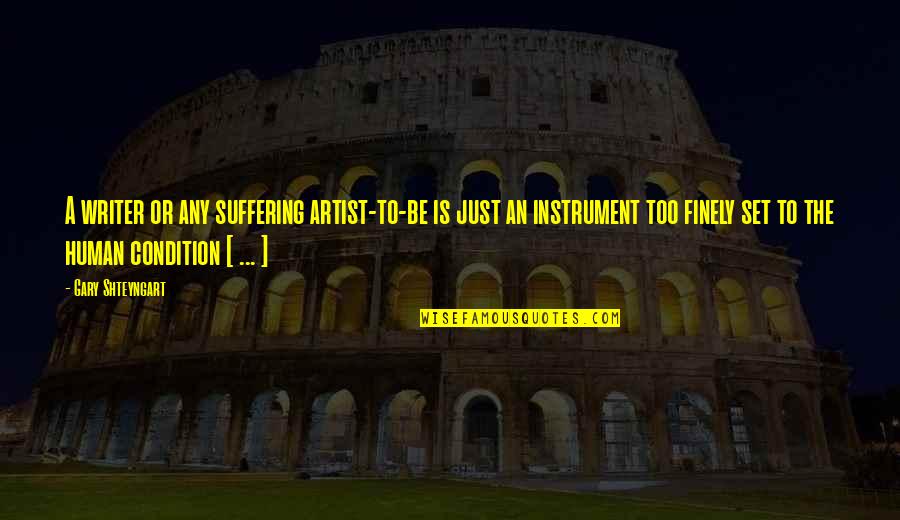 Human Condition Quotes By Gary Shteyngart: A writer or any suffering artist-to-be is just Human Condition Quotes By Gary Shteyngart: A writer or any suffering artist-to-be is just