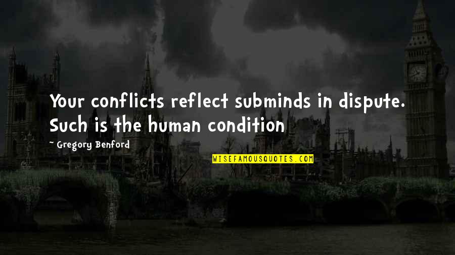 Human Condition Quotes By Gregory Benford: Your conflicts reflect subminds in dispute. Such is