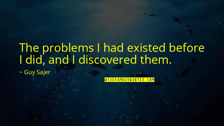 Human Condition Quotes By Guy Sajer: The problems I had existed before I did,