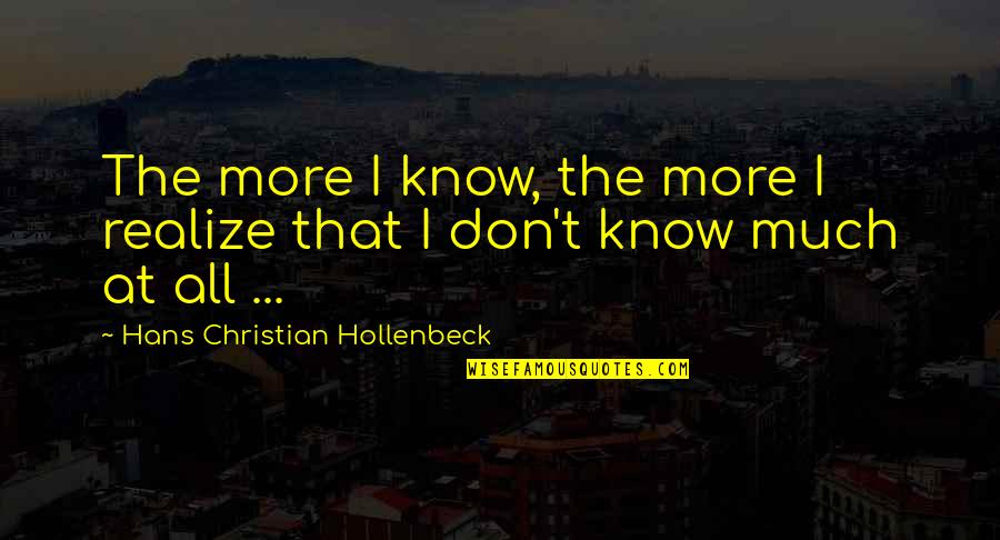 Human Condition Quotes By Hans Christian Hollenbeck: The more I know, the more I realize