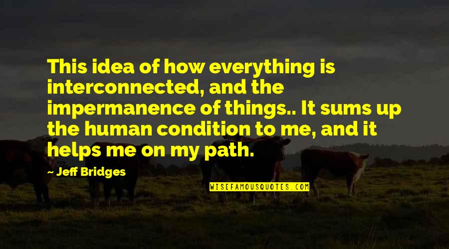 Human Condition Quotes By Jeff Bridges: This idea of how everything is interconnected, and Human Condition Quotes By Jeff Bridges: This idea of how everything is interconnected, and